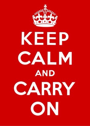 Keep Calm and Carry On!